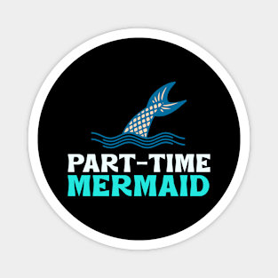 Part Time Mermaid Magnet